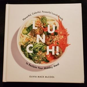 LUNCH! Flavorful, Colorful, Powerful Lunch Bowls to Reclaim Your Midday Meal